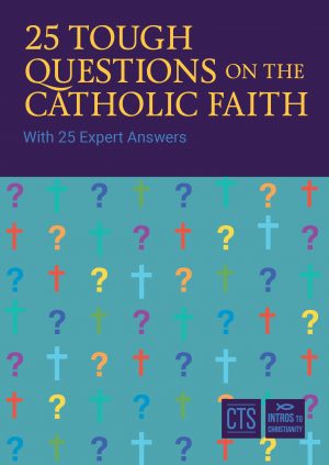 25 Tough Questions on the Catholic Faith