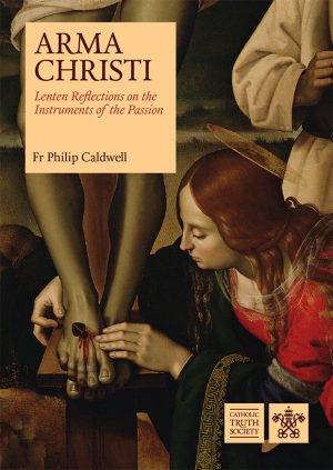 Arma Christi: Lenten Reflections on the Instruments of the Passion