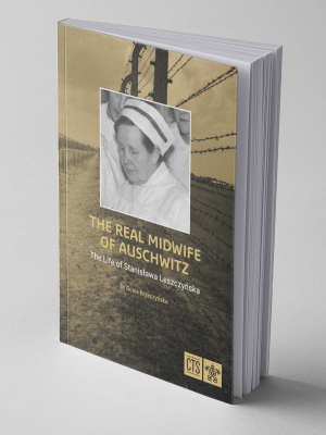 The Real Midwife of Auschwitz: The Life of Stanisława Leszczyńska